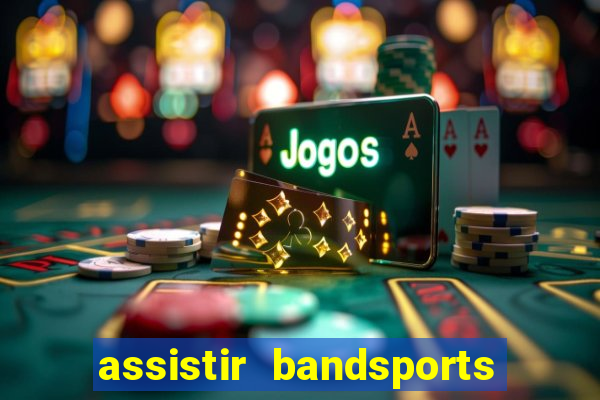 assistir bandsports ao vivo gratis